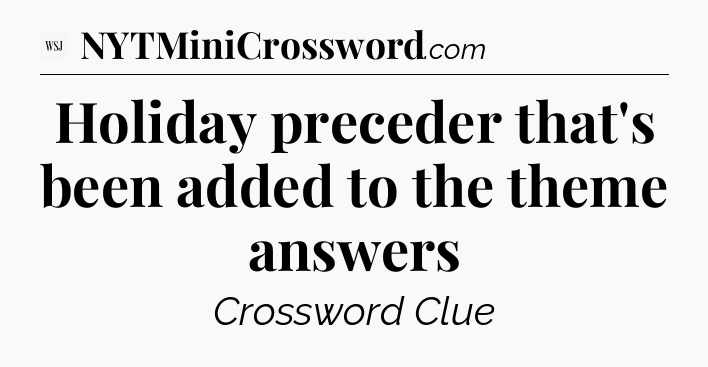 Holiday preceder that's been added to the theme answers - WSJ Crossword