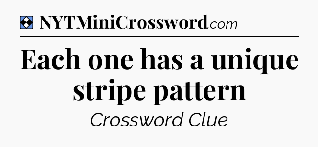 Solution: Each one has a unique stripe pattern - NYT Mini Crossword