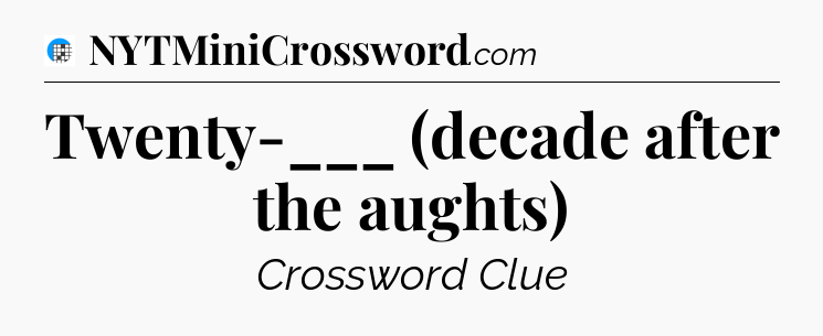 Twenty-___ (decade after the aughts) Crossword Clue