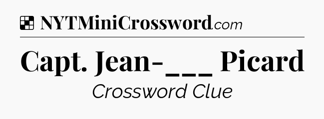 Solution: Capt. Jean-___ Picard - NYT Crossword