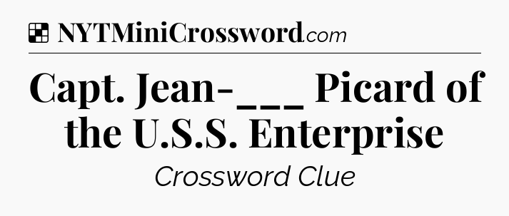 Solution: Capt. Jean-___ Picard of the U.S.S. Enterprise - NYT Crossword
