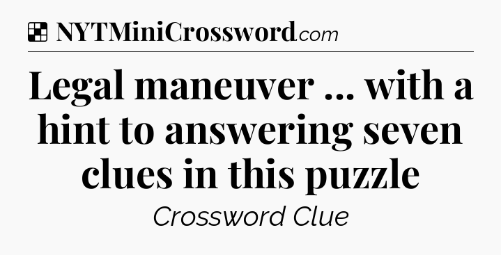 Solution: Legal maneuver ... with a hint to answering seven clues in this puzzle - NYT Crossword
