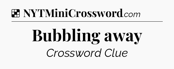Solution: Bubbling away - NYT Crossword