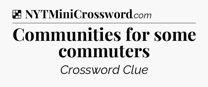 Solution: Communities for some commuters - NYT Crossword