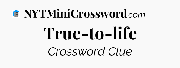 True-to-life Crossword Clue