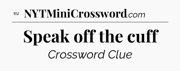 Speak off the cuff - WSJ Crossword