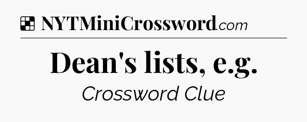 Solution: Dean's lists, e.g - NYT Crossword