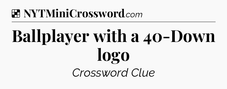 Solution: Ballplayer with a 40-Down logo - NYT Crossword