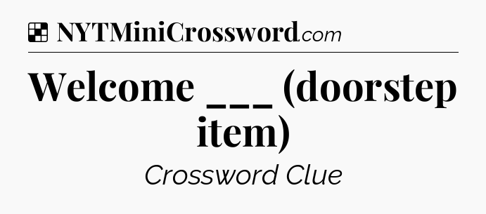 Solution: Welcome ___ (doorstep item) - NYT Crossword