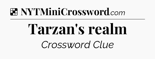 Solution: Tarzan's realm - NYT Crossword