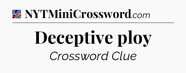 Deceptive ploy Crossword Clue