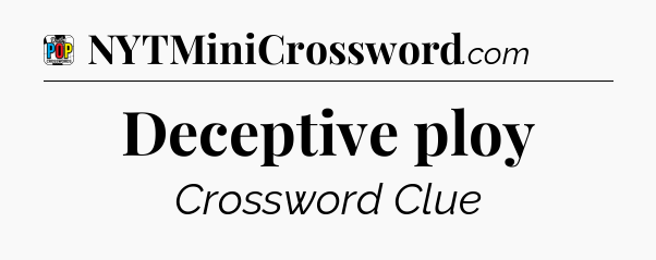 Deceptive ploy Crossword Clue