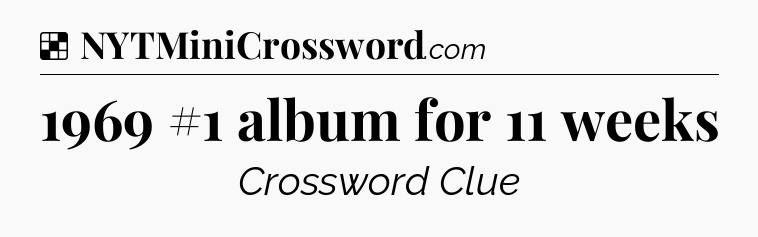 Solution: 1969 #1 album for 11 weeks - NYT Crossword