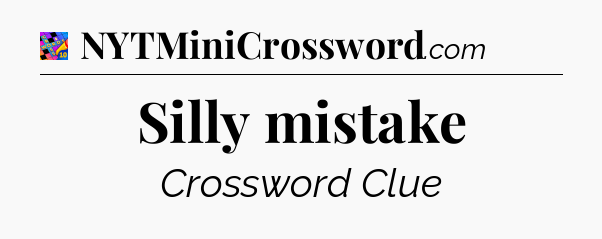Silly mistake Crossword Clue