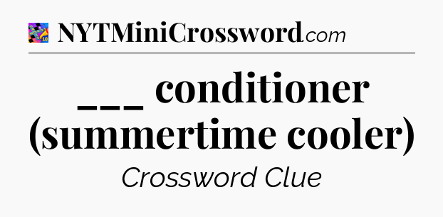 ___ conditioner (summertime cooler) Crossword Clue