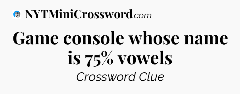 Game console whose name is 75% vowels Crossword Clue