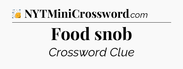 Food snob - 7 Little Words