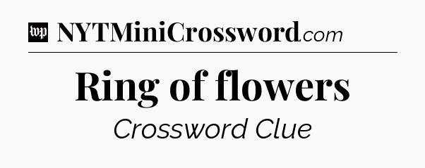 Ring of flowers Crossword Clue