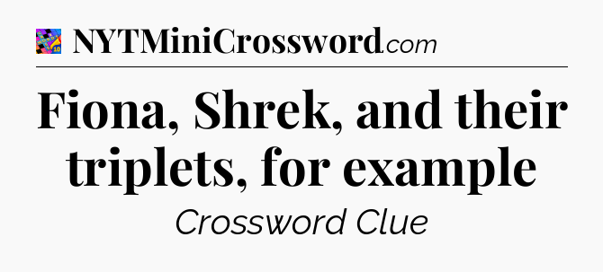Fiona, Shrek, and their triplets, for example Crossword Clue