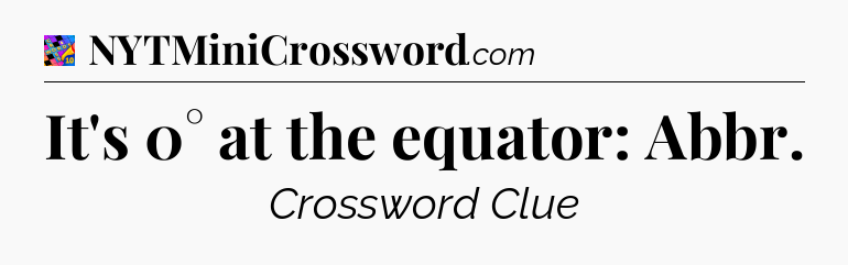 It's 0° at the equator: Abbr Crossword Clue