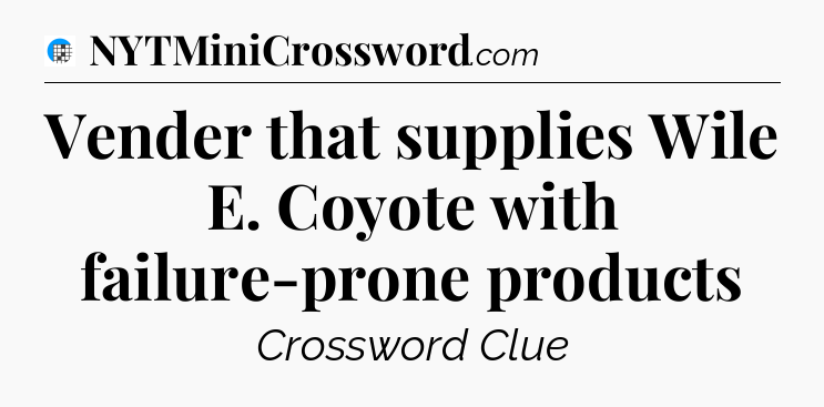 Vender that supplies Wile E. Coyote with failure-prone products Crossword Clue