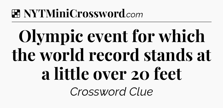Solution: Olympic event for which the world record stands at a little over 20 feet - NYT Crossword