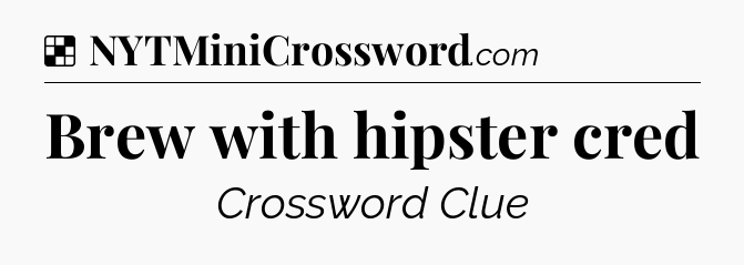 Solution: Brew with hipster cred - NYT Crossword