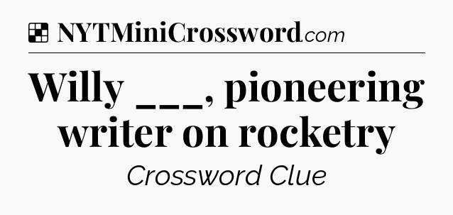 Solution: Willy ___, pioneering writer on rocketry - NYT Crossword