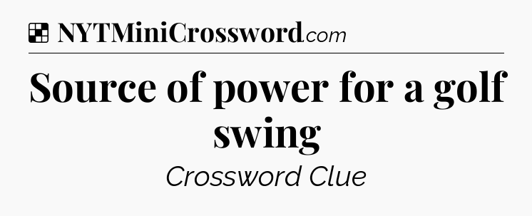 Solution: Source of power for a golf swing - NYT Crossword