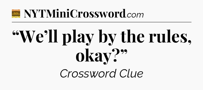 “We’ll play by the rules, okay?” - Eugene Sheffer Crossword