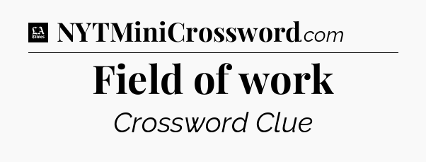 Field of work - LA Times Crossword