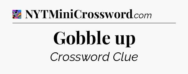 Gobble up Crossword Clue