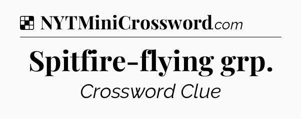 Solution: Spitfire-flying grp - NYT Crossword