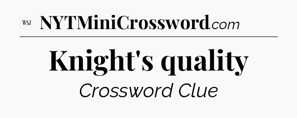 Knight's quality - WSJ Crossword