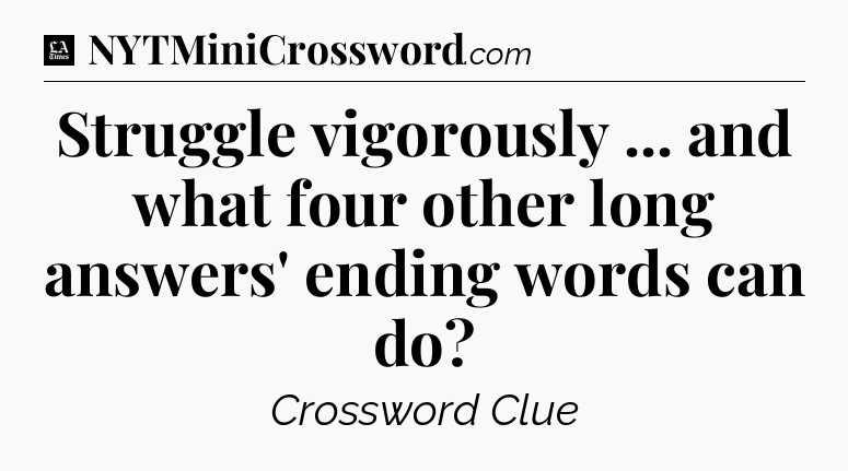 Struggle vigorously ... and what four other long answers' ending words can do - LA Times Crossword