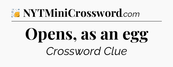 Opens, as an egg - 7 Little Words