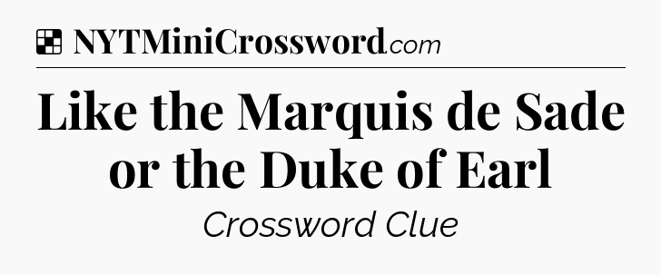 Solution: Like the Marquis de Sade or the Duke of Earl - NYT Crossword