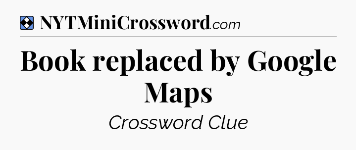 Solution: Book replaced by Google Maps - NYT Mini Crossword