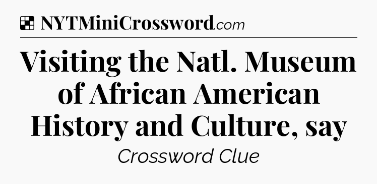 Solution: Visiting the Natl. Museum of African American History and Culture, say - NYT Crossword