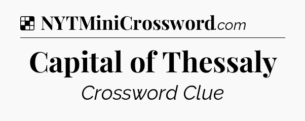 Solution: Capital of Thessaly - NYT Crossword