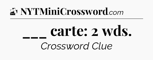 ___ carte: 2 wds - Daily Themed Classic Crossword