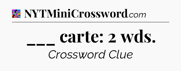 ___ carte: 2 wds Crossword Clue