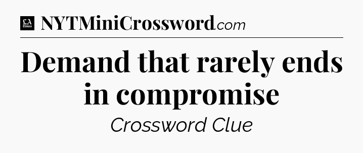 Demand that rarely ends in compromise - LA Times Crossword