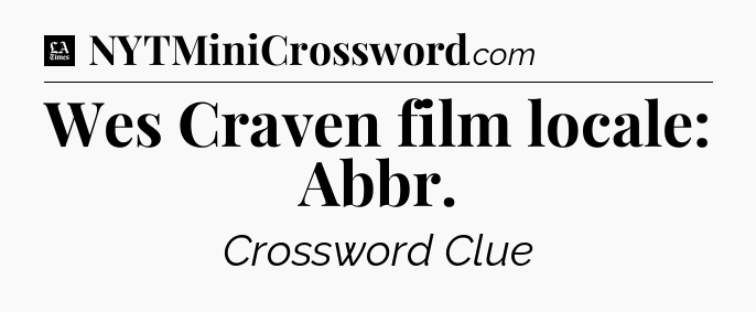 Wes Craven film locale: Abbr - LA Times Crossword