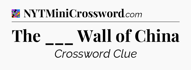 The ___ Wall of China Crossword Clue