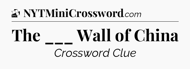 The ___ Wall of China - Daily Themed Classic Crossword