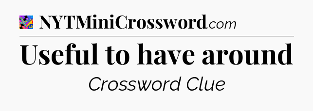 Useful to have around Crossword Clue
