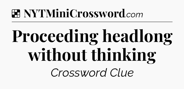 Solution: Proceeding headlong without thinking - NYT Crossword