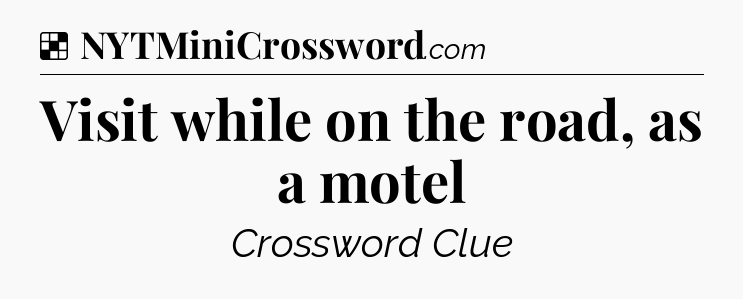 Solution: Visit while on the road, as a motel - NYT Crossword