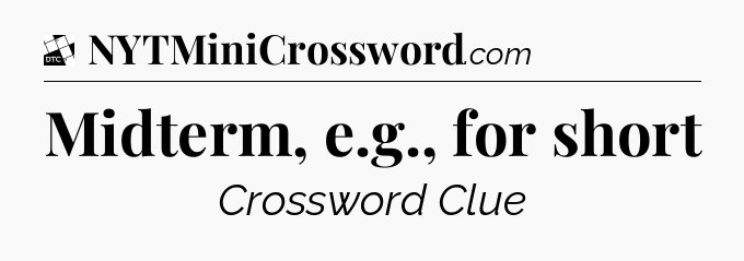 Midterm, e.g., for short - Daily Themed Classic Crossword